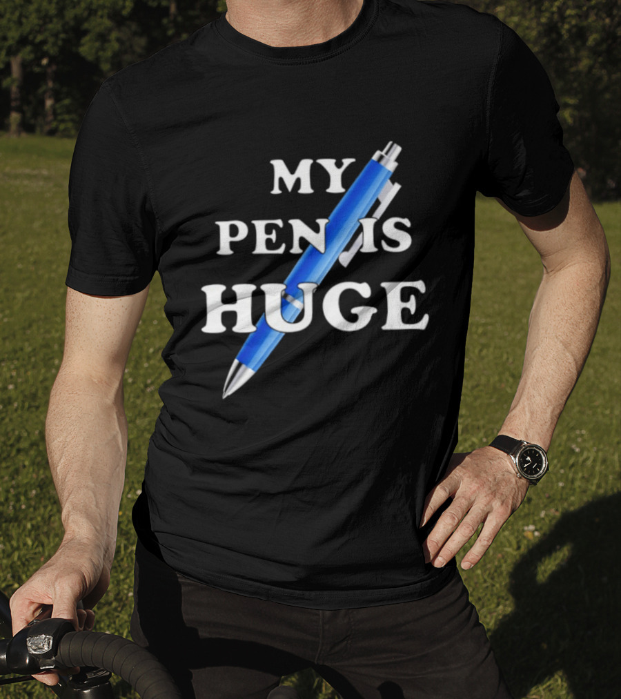 My Pen Is Huge Humor Joke Sarcastic Blue Pen T-Shirt