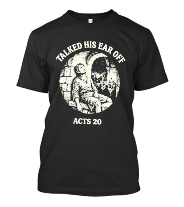Talked His Ear Off Acts 20 Biblical Humor White Print T-Shirt