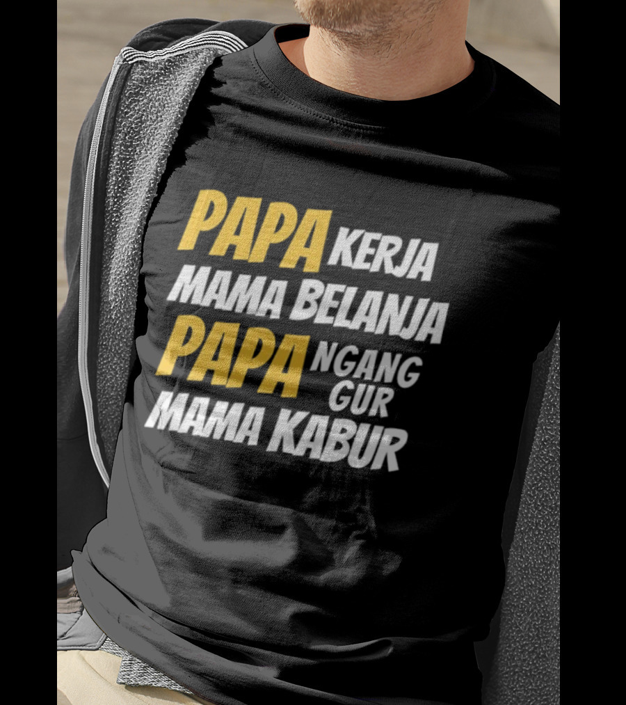 Papa Kerja Mama Belanja Papa Nganggur Mama Kabur T-Shirt