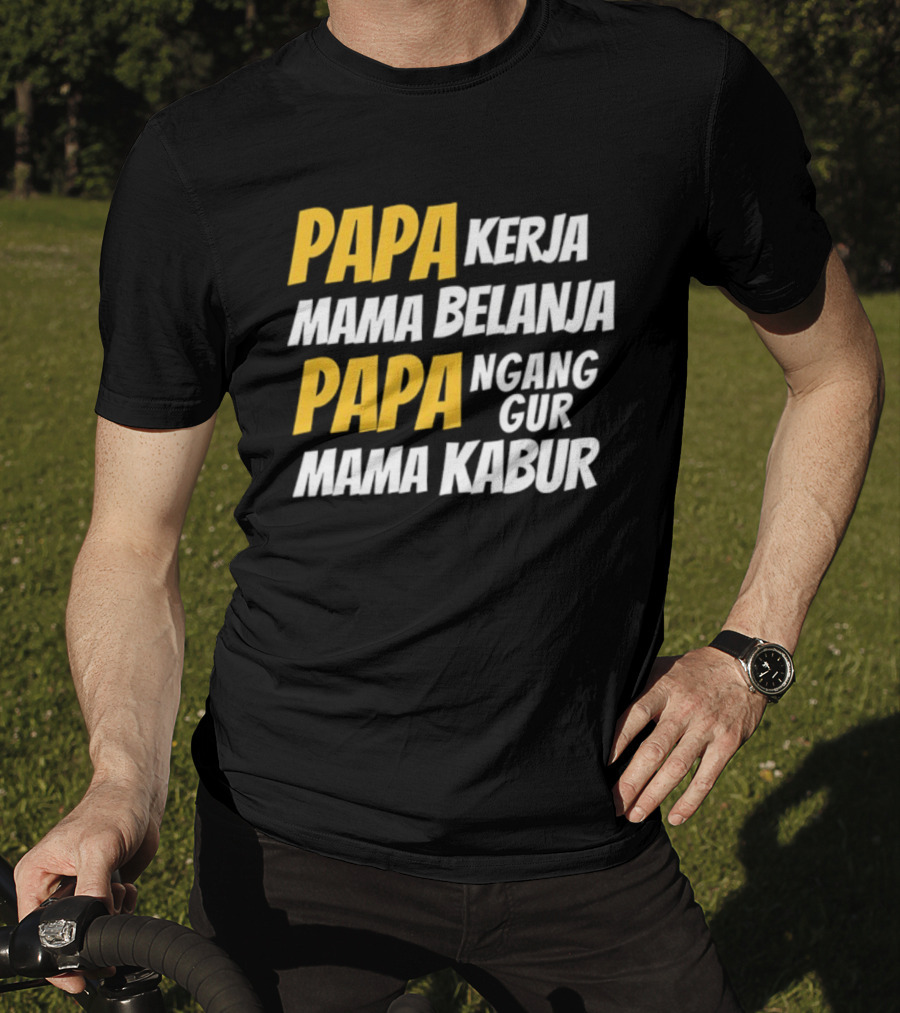 Papa Kerja Mama Belanja Papa Nganggur Mama Kabur T-Shirt