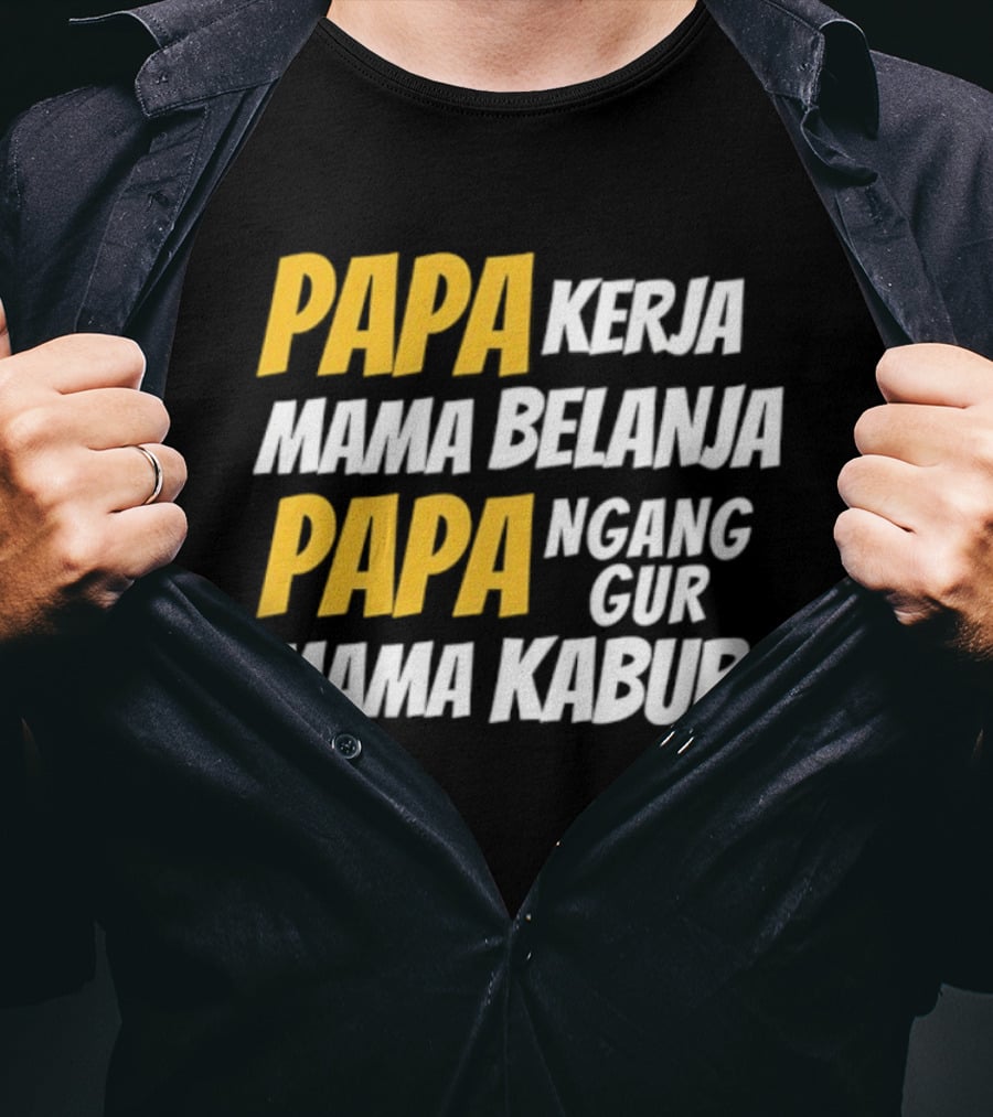 Papa Kerja Mama Belanja Papa Nganggur Mama Kabur T-Shirt