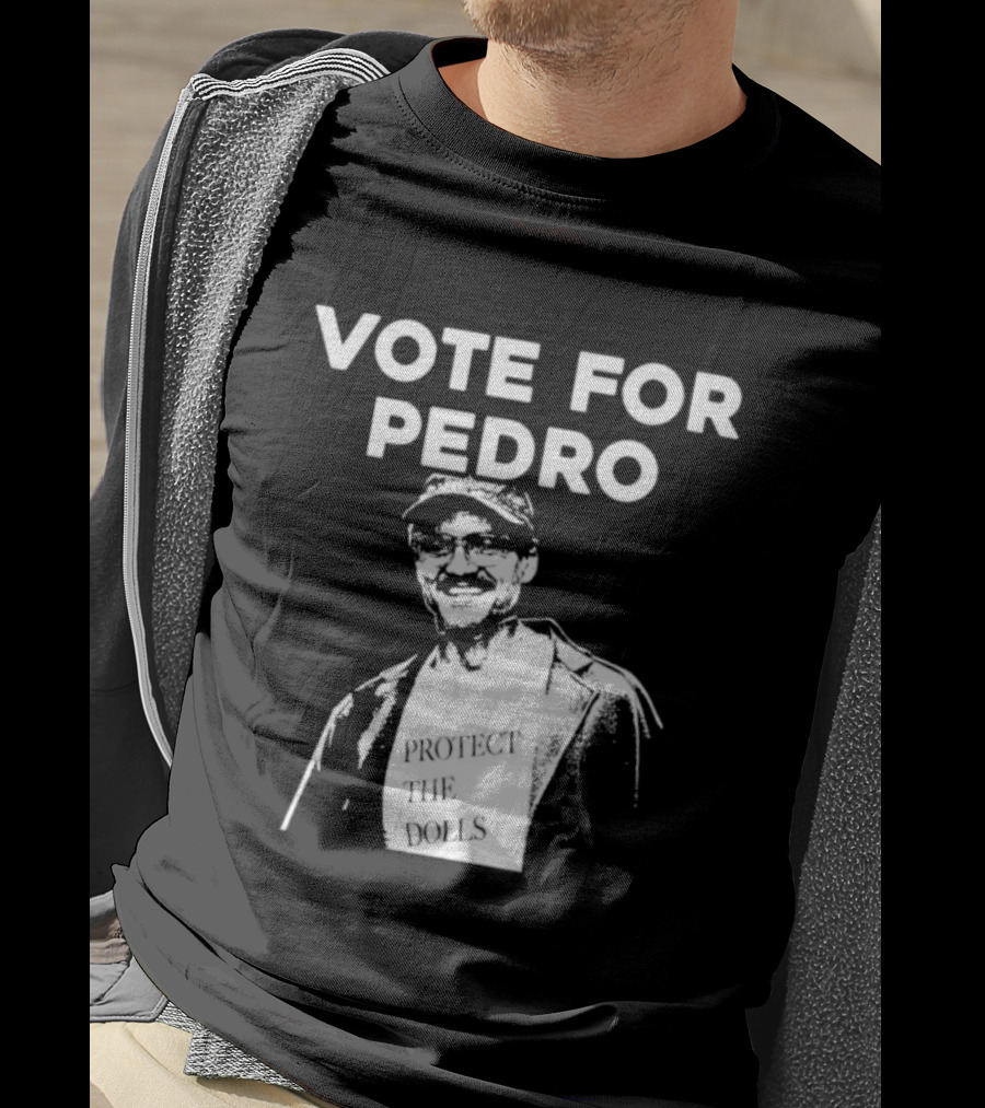 Vote For Pedro Protect The Dolls Pedro Pascal T-Shirt
