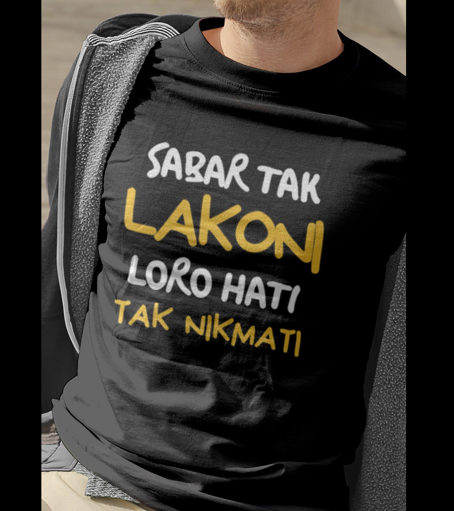 Sabar Tak Lakoni Loro Hati Tak Nikmati Betrayal And Heartache Endurance T-Shirt