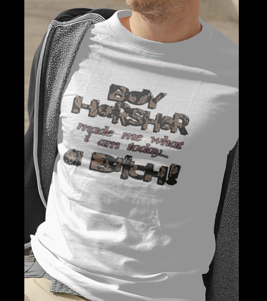 Boy Harsher Made Me What I Am Today A Bitch T-Shirt