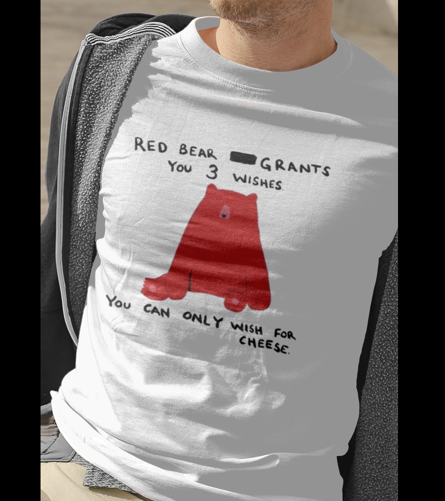 Red Bear Grants You 3 Wishes You Can Only Wish For Cheese T-Shirt