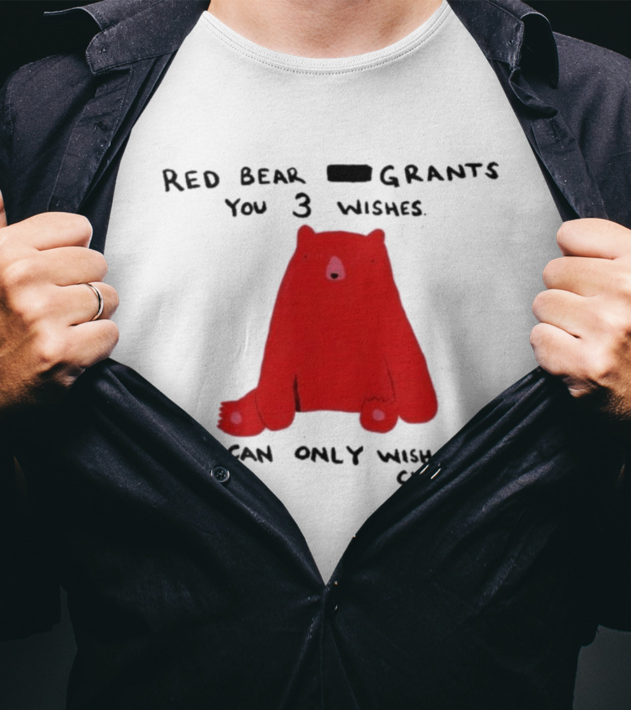 Red Bear Grants You 3 Wishes You Can Only Wish For Cheese T-Shirt