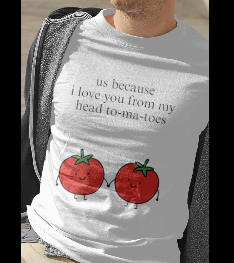 Us Because I Love You From My Head To Ma Toes Cute Tomato Puns T-Shirt