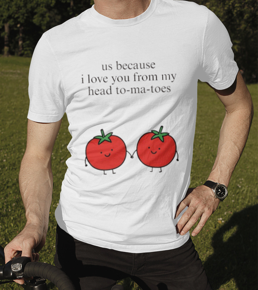 Us Because I Love You From My Head To Ma Toes Cute Tomato Puns T-Shirt