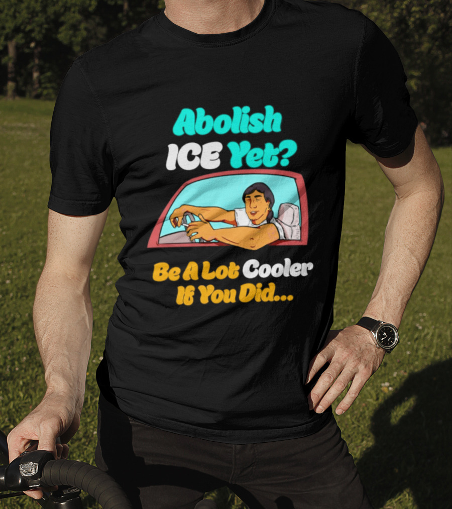 Abolish ICE You Be A Lot Cooler If You Did Car Window T-Shirt