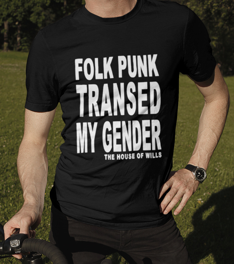 Folk Punk Transed My Gender The House Of Wills T-Shirt