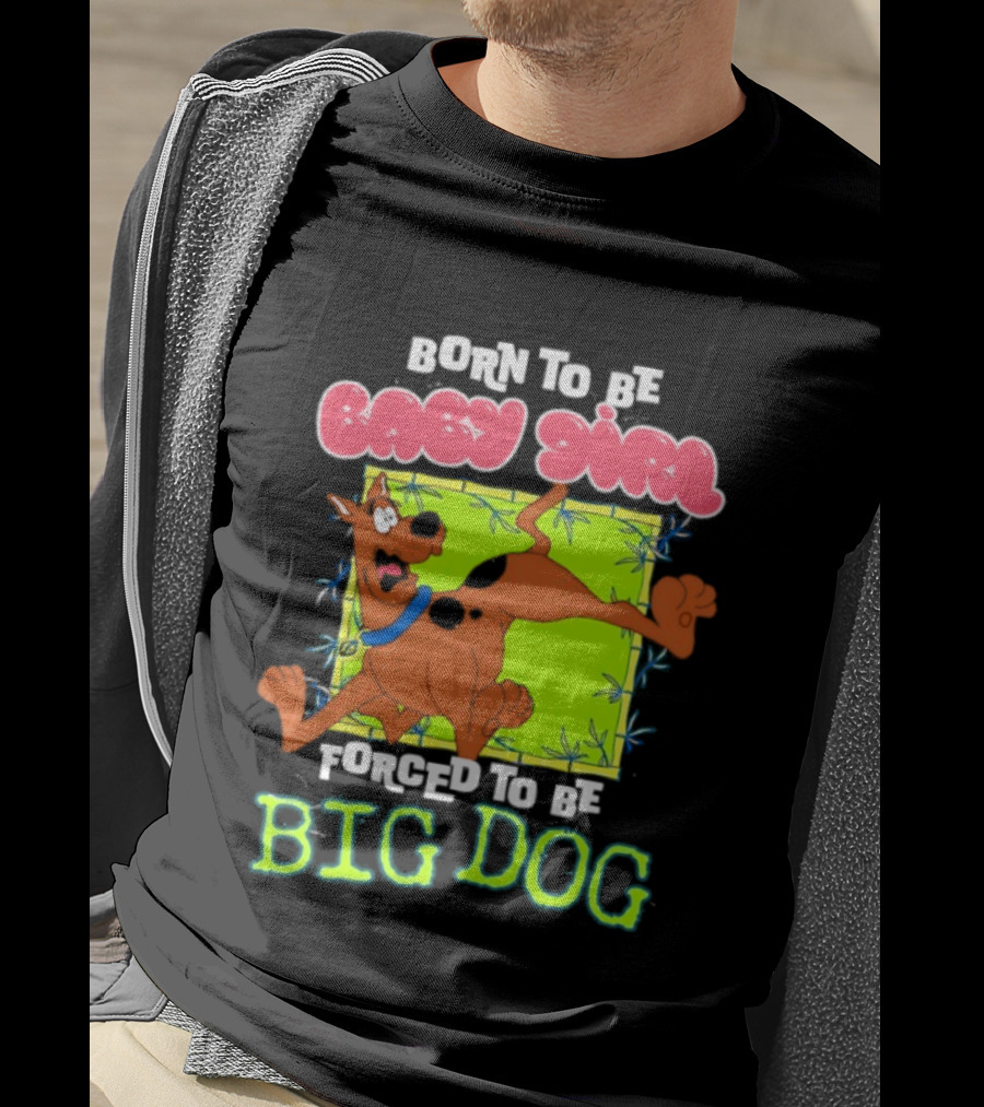 Born To Be Baby Girl Forced To Be Big Dog Scooby Doo T-Shirt