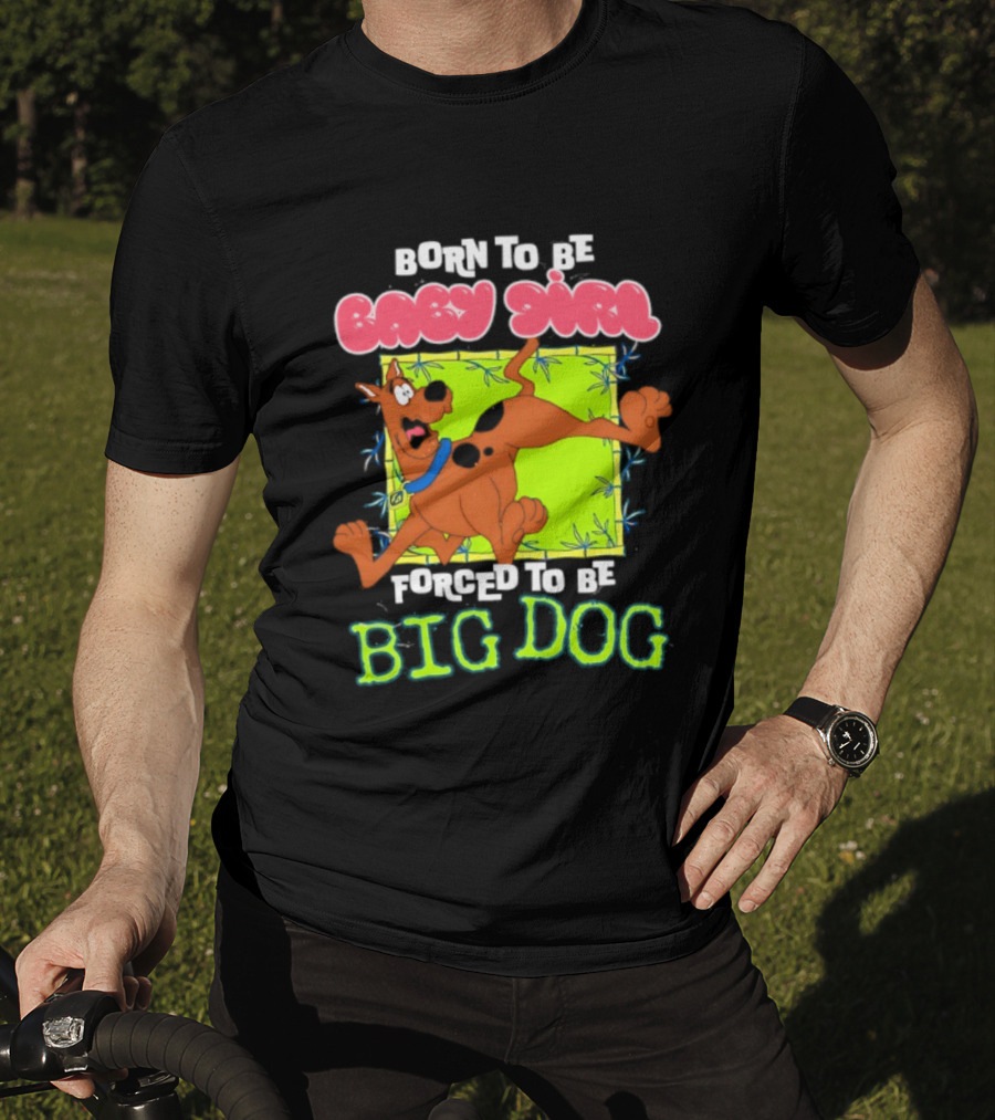Born To Be Baby Girl Forced To Be Big Dog Scooby Doo T-Shirt