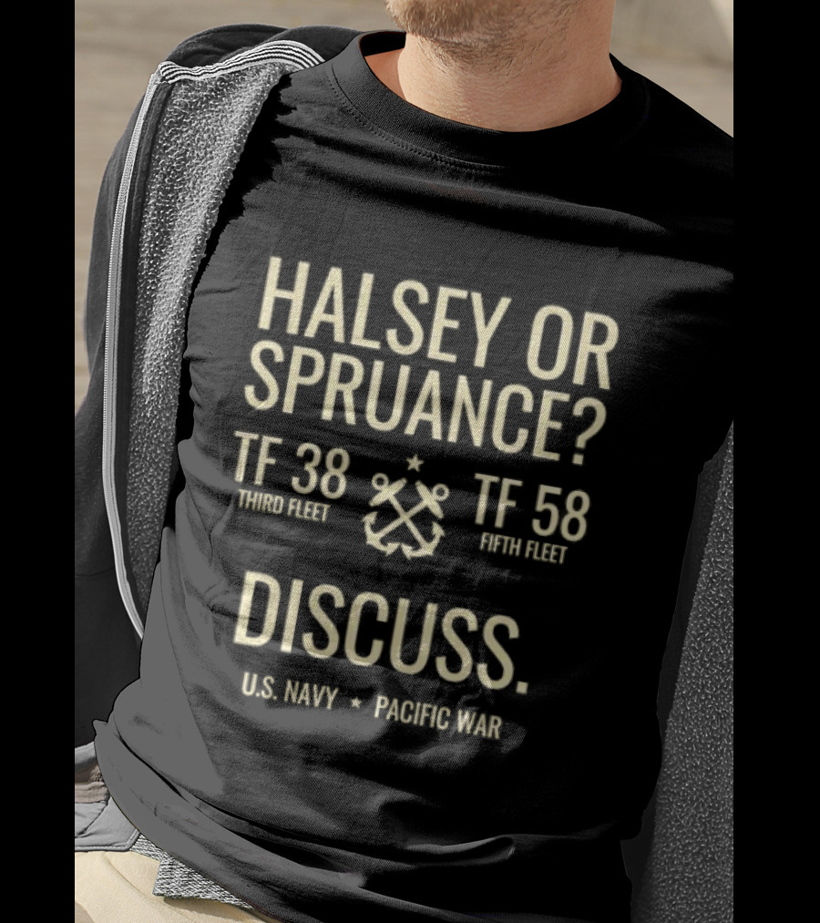 Halsey Or Spruance TF 38 Third Fleet TF 58 Fifth Fleet Discuss US Navy Pacific War T-Shirt
