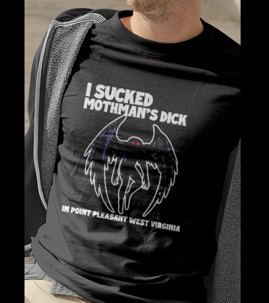 I Sucked Mothman's Dick In Point Pleasant West Virginia Cryptid Legend T-Shirt