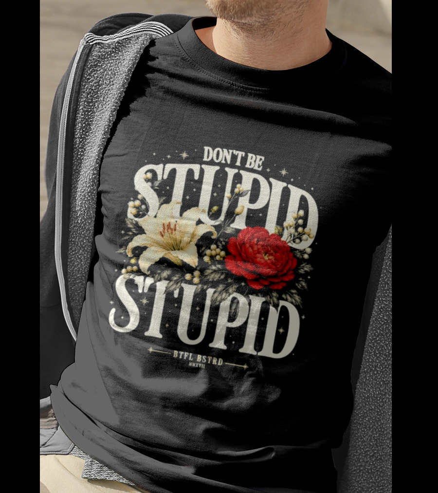 Don't Be Stupid Stupid Floral Humor BTFU ASTED T-Shirt