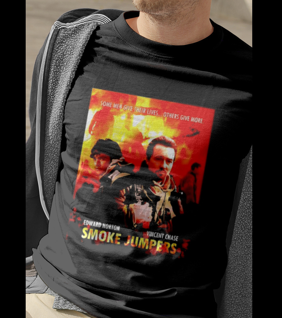 Some Men Give Their Lives Others Give More Smoke Jumpers Edward Norton Vincent Chase T-Shirt