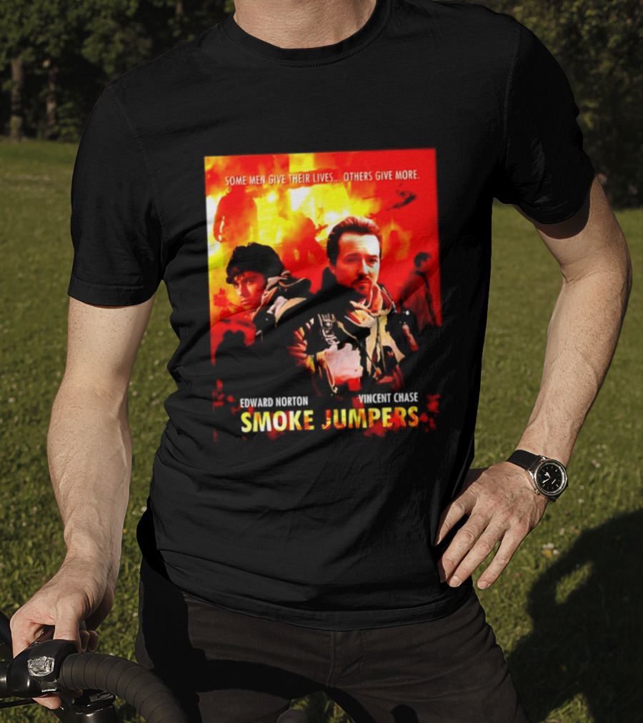 Some Men Give Their Lives Others Give More Smoke Jumpers Edward Norton Vincent Chase T-Shirt