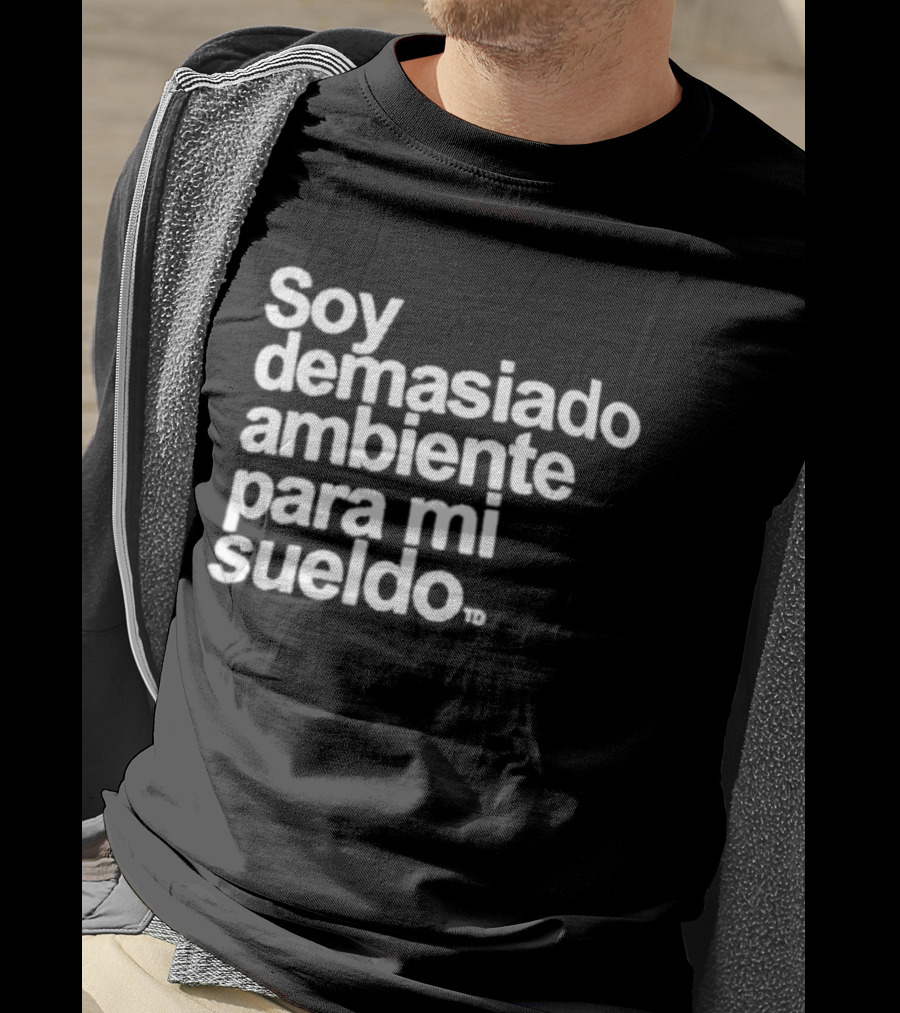 Soy Demasiado Ambiente Para Mi Sueldo Frase Divertida Y Relatable Ideal Para Trabajadores T-Shirt