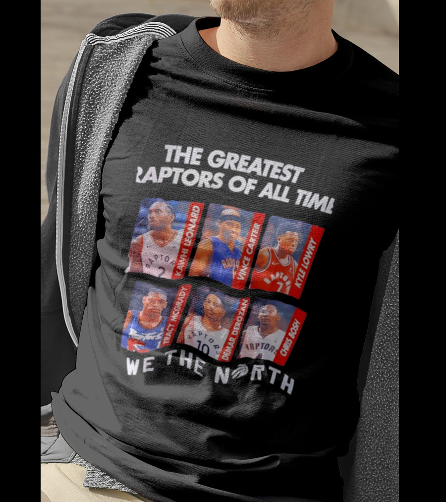 The Greatest Raptors Of All Time Kawhi Leonard Vince Carter Kyle Lowry Tracy McGrady DeMar DeRozan Chris Bosh We The North T-Shirt
