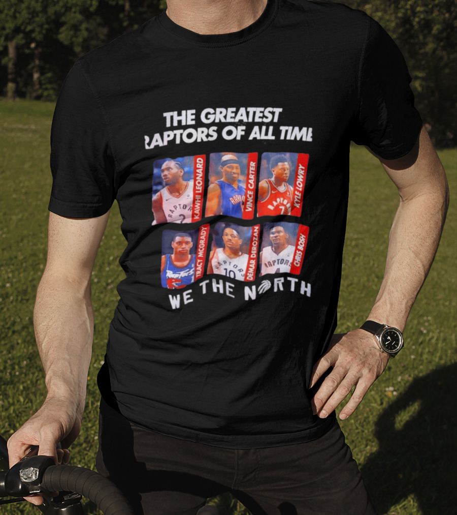 The Greatest Raptors Of All Time Kawhi Leonard Vince Carter Kyle Lowry Tracy McGrady DeMar DeRozan Chris Bosh We The North T-Shirt