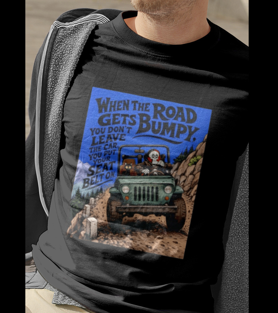 When The Road Gets Bumpy You Don't Leave The Car You Put Your Seat Belt On Monster Driving Ridesharing Mountain Adventure T-Shirt
