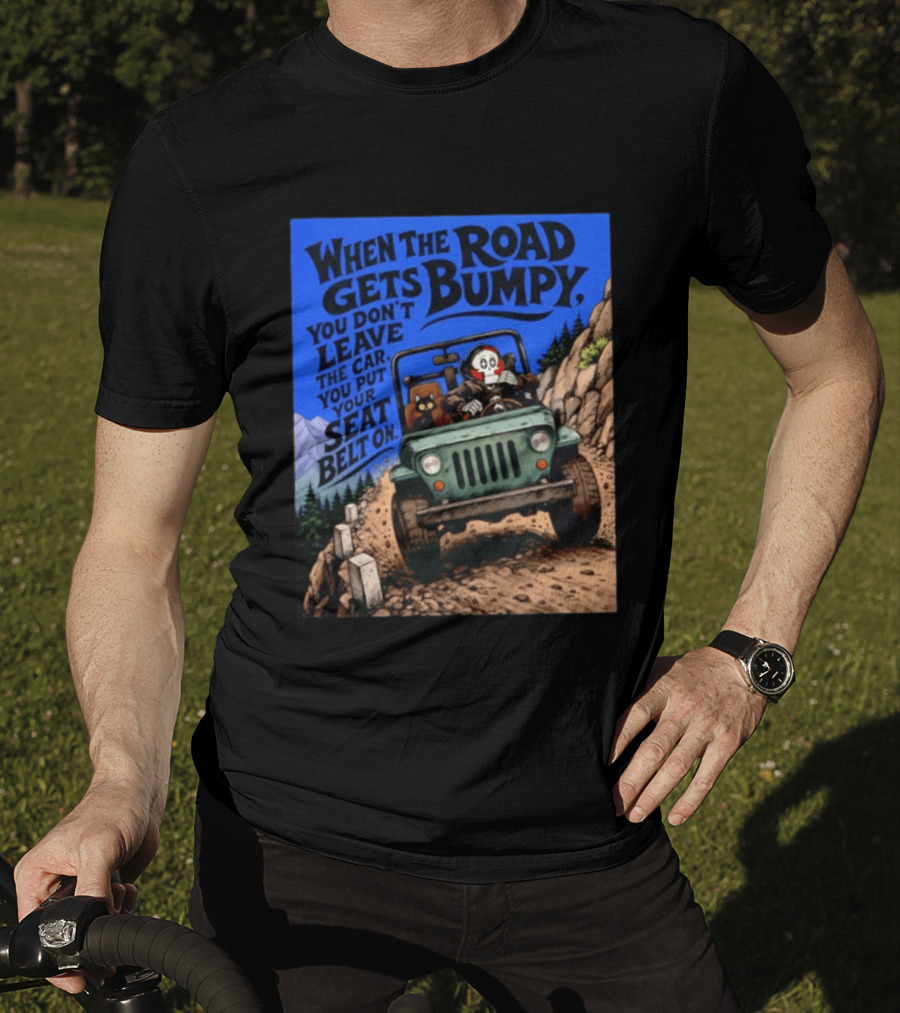 When The Road Gets Bumpy You Don't Leave The Car You Put Your Seat Belt On Monster Driving Ridesharing Mountain Adventure T-Shirt