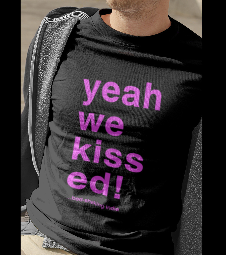 Yeah We Kissed Bed Shaking Indie T-Shirt