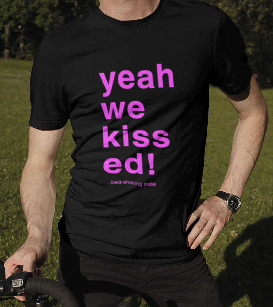 Yeah We Kissed Bed Shaking Indie T-Shirt