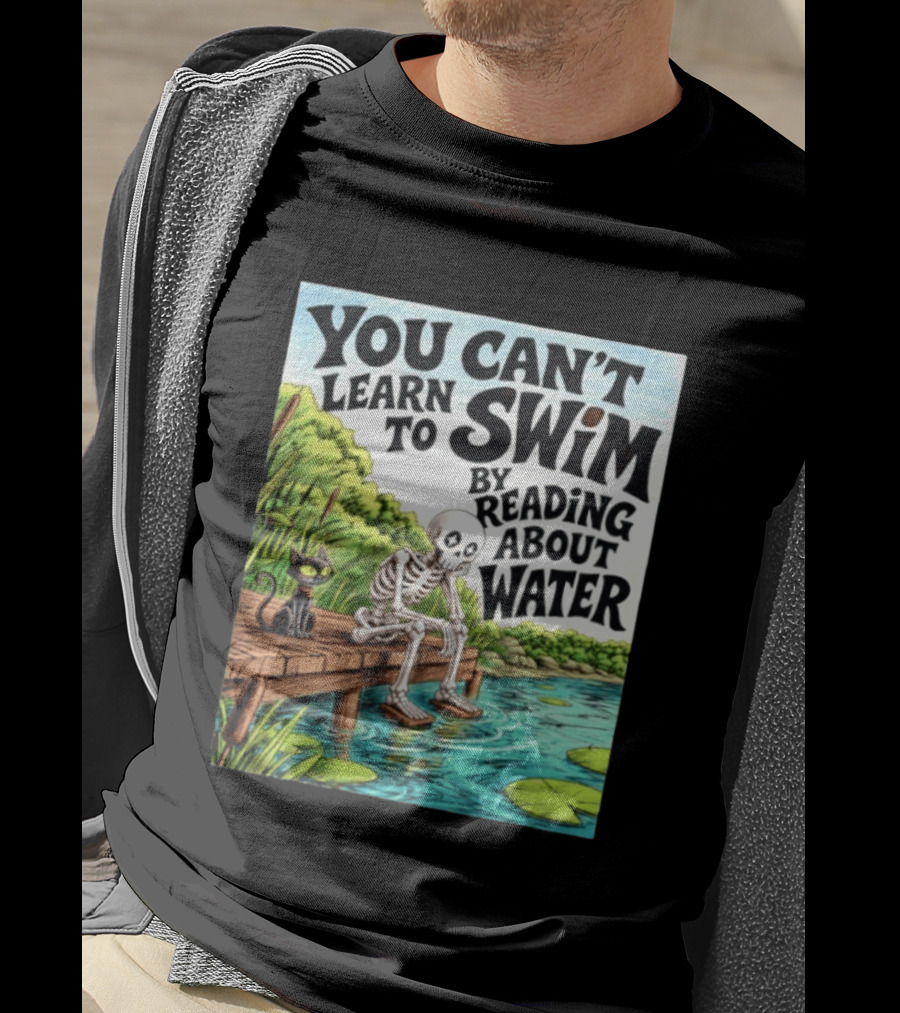 You Can't Learn To Swim By Reading About Water Skeleton And Cat By Lake T-Shirt