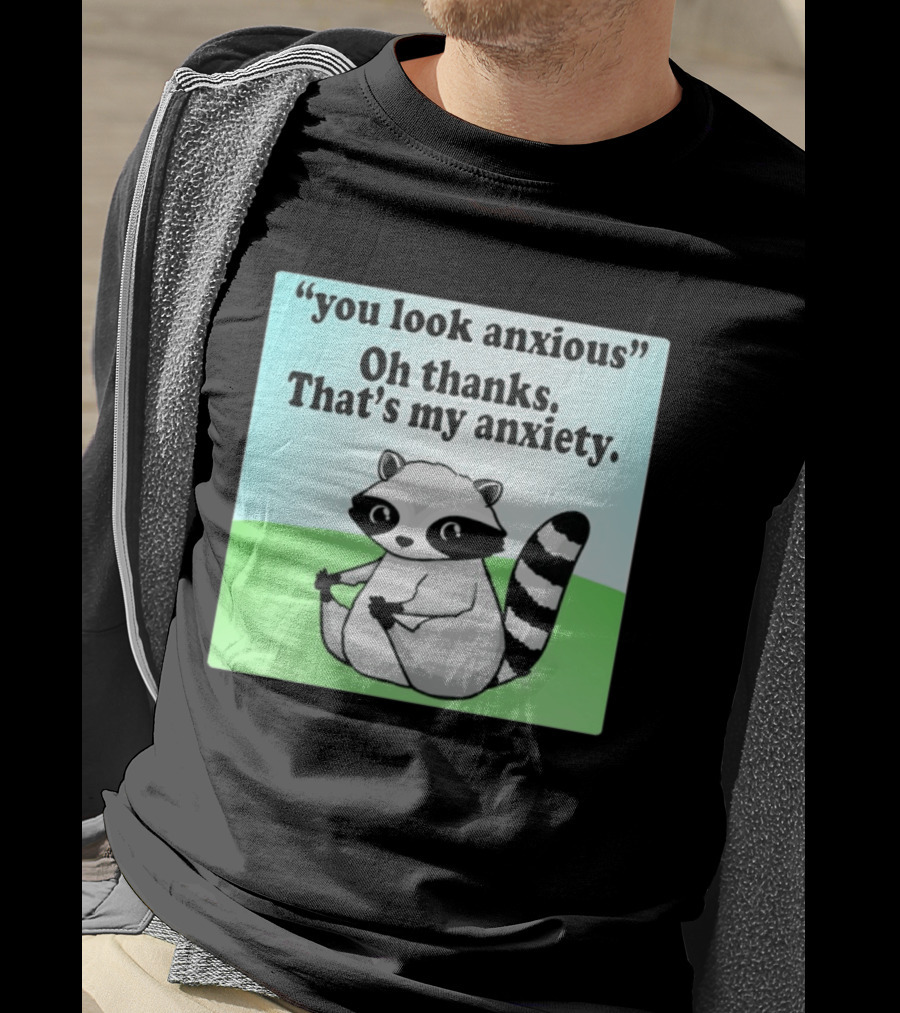 Raccoon You Look Anxious Oh Thanks That's My Anxiety T-Shirt