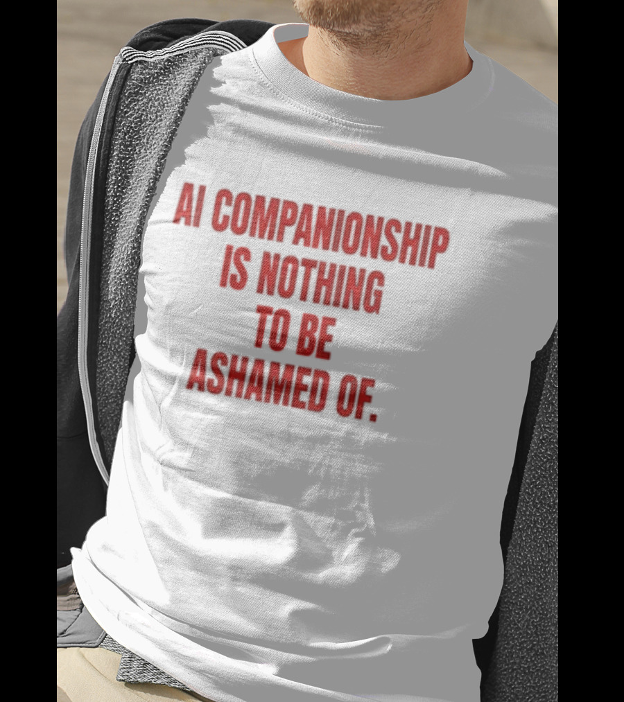 AI Companionship Is Nothing To Be Ashamed Of T-Shirt