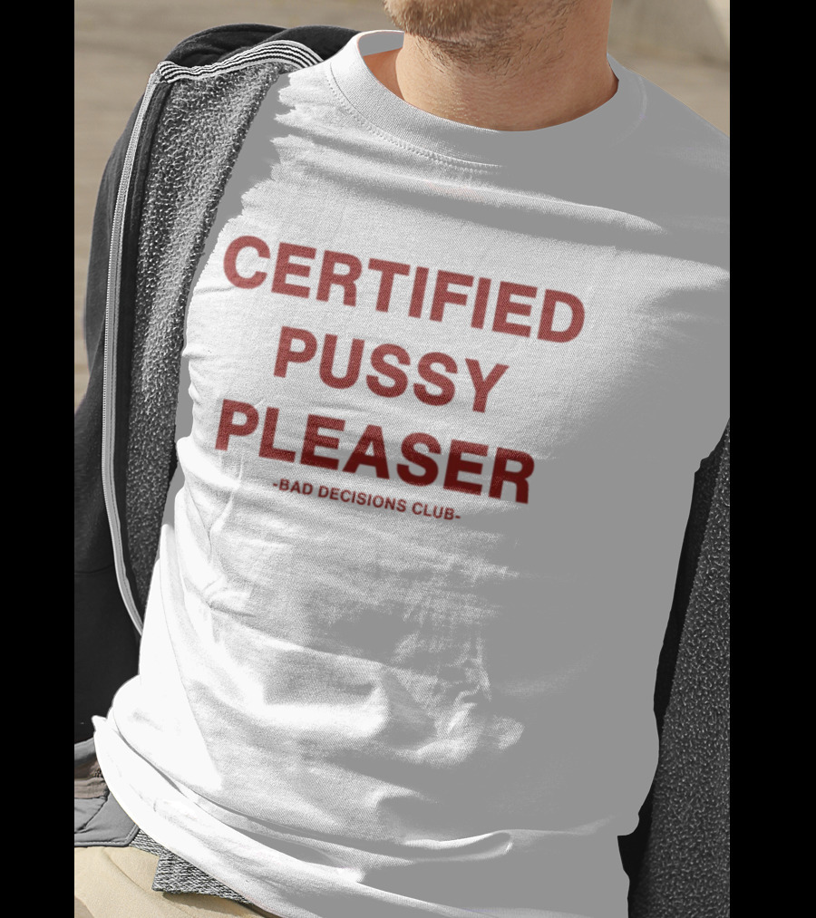 Certified Pussy Pleaser Bad Decisions Club T-Shirt