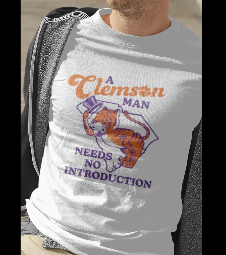 A Clemson Man Needs No Introduction Tiger South Carolina T-Shirt