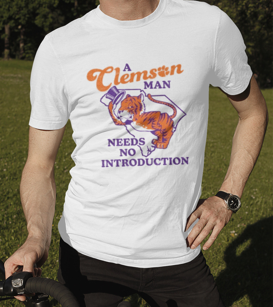 A Clemson Man Needs No Introduction Tiger South Carolina T-Shirt