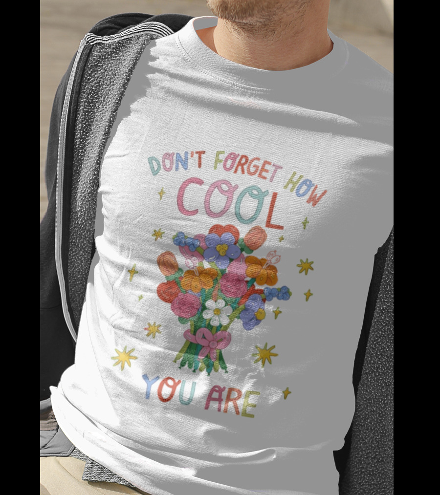 Don't Forget How Cool You Are Balloon Flower Bouquet T-Shirt