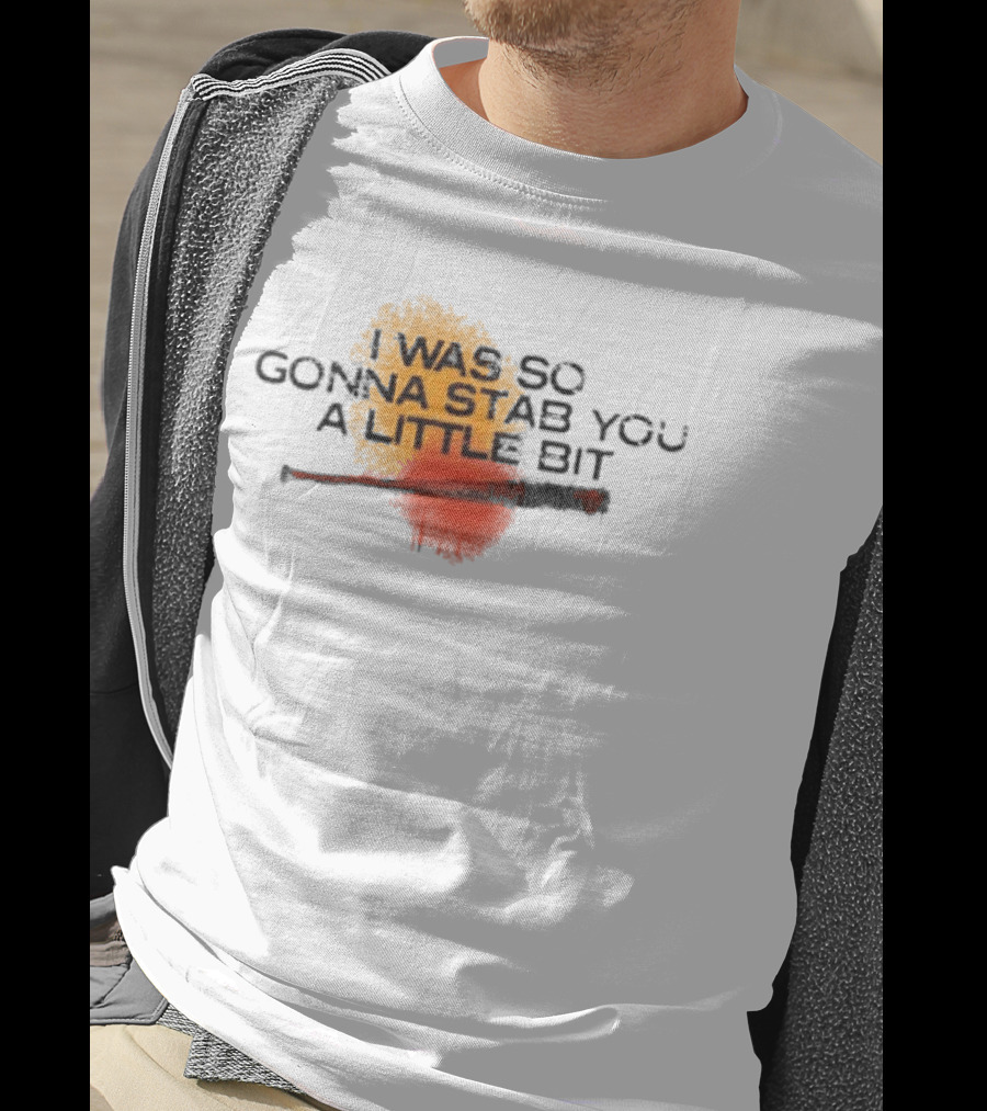 I Was So Gonna Stab You A Little Bit Bat The Walking Dead Lucille T-Shirt