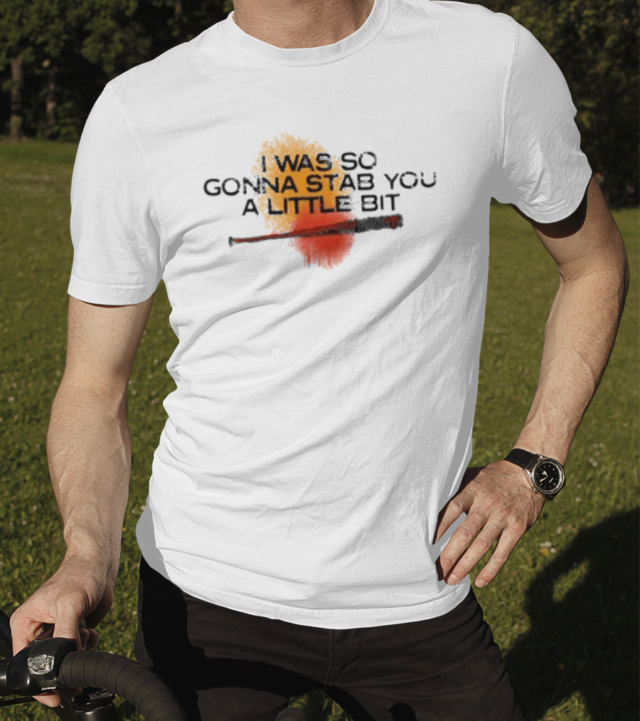 I Was So Gonna Stab You A Little Bit Bat The Walking Dead Lucille T-Shirt