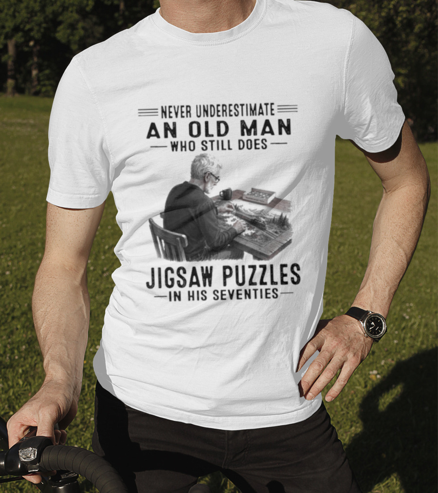Never Underestimate An Old Man Who Still Does Jigsaw Puzzles In His Seventies T-Shirt