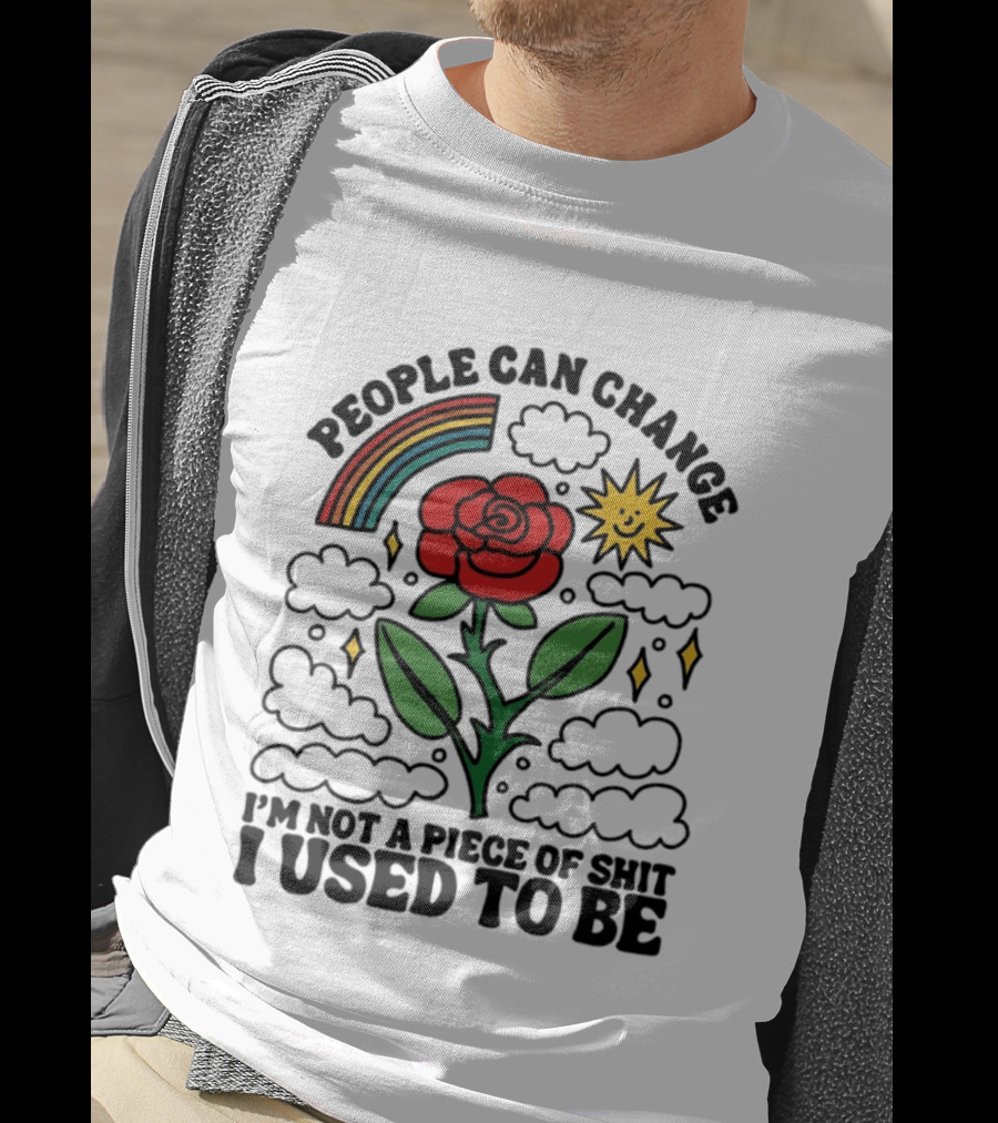 People Can Change I'm Not A Piece Of Shit I Used To Be Rose Rainbow Sun T-Shirt