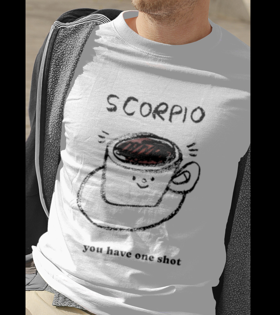 Scorpio Coffee Cup You Have One Shot Zodiac Astrology T-Shirt