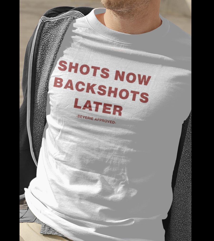 Shots Now Backshots Later Beverie Approved T-Shirt