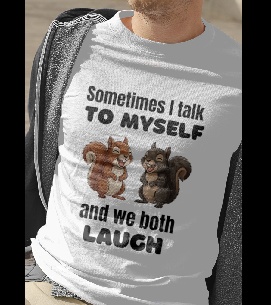 Sometimes I Talk To Myself And We Both Laugh Squirrels T-Shirt