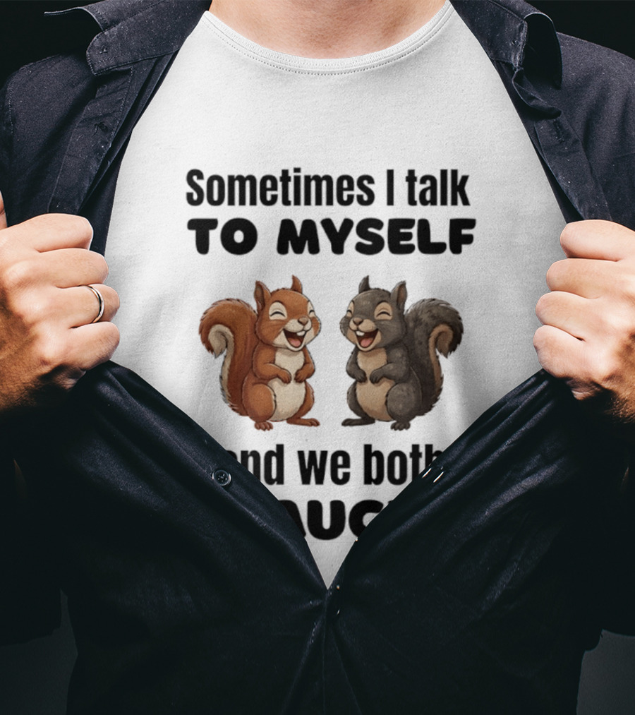 Sometimes I Talk To Myself And We Both Laugh Squirrels T-Shirt