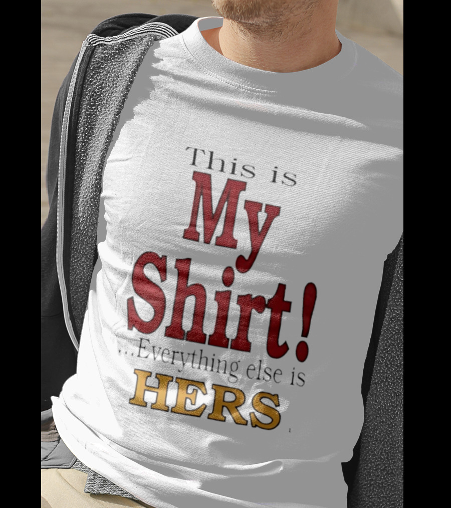 This Is My Everything Else Is Hers T-Shirt