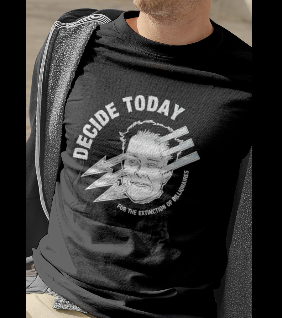 Decide Today For The Extinction Of Billionaires T-Shirt