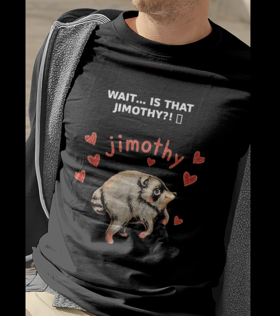 Wait Is That Jimothy Raccoon Hearts Jimothy T-Shirt