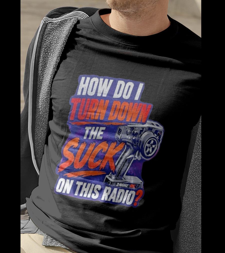 How Do I Turn Down The Suck On This 24GHz RC Radio T-Shirt