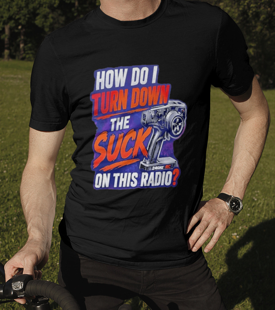 How Do I Turn Down The Suck On This 24GHz RC Radio T-Shirt