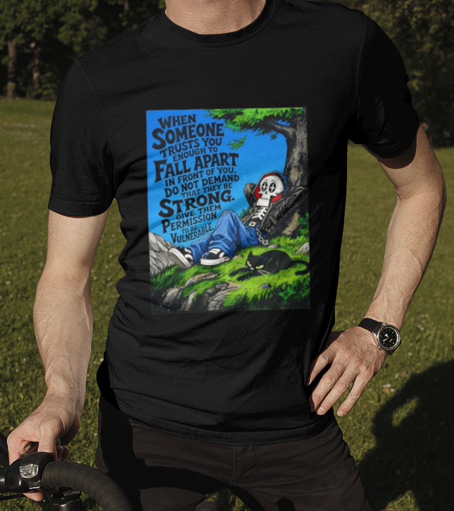 When Someone Trusts You Enough To Fall Apart Do Not Demand They Be Strong Give Them Permission To Be Vulnerable Skater Skeleton Tree Scene T-Shirt