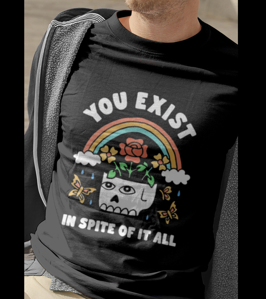 You Exist In Spite Of It All Skull Rainbow Flowers Butterflies T-Shirt